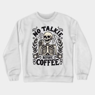 NO TALKIE BEFORE COFFEE Funny Skeleton Quote Hilarious Sayings Humor Gift Crewneck Sweatshirt